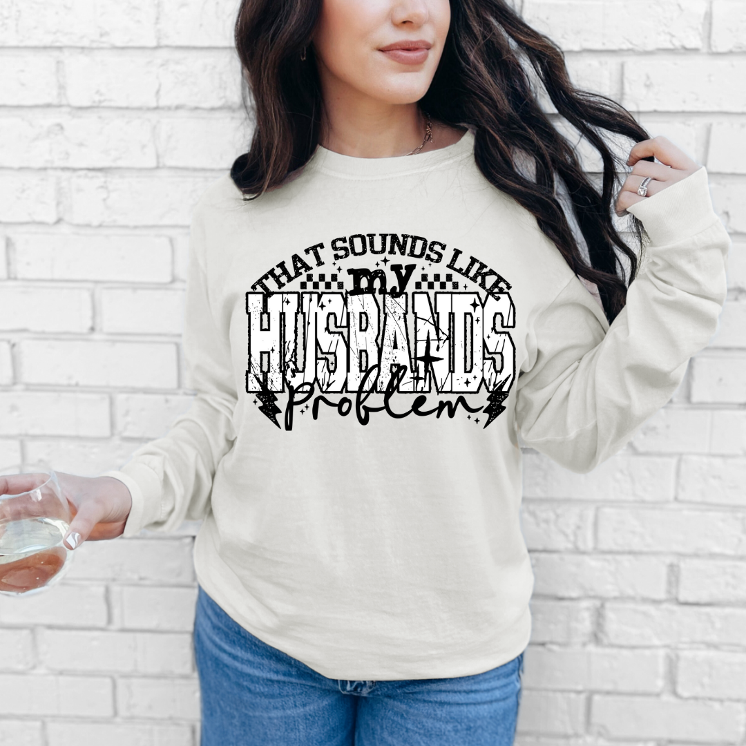 That sounds like my husband's problem Long Sleeve