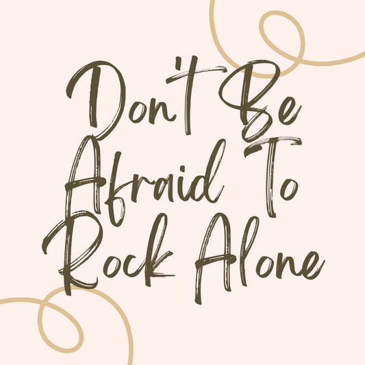 Don't Be Afraid To Rock Alone