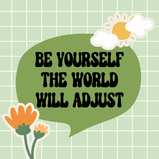 Be Yourself The World Will Adjust
