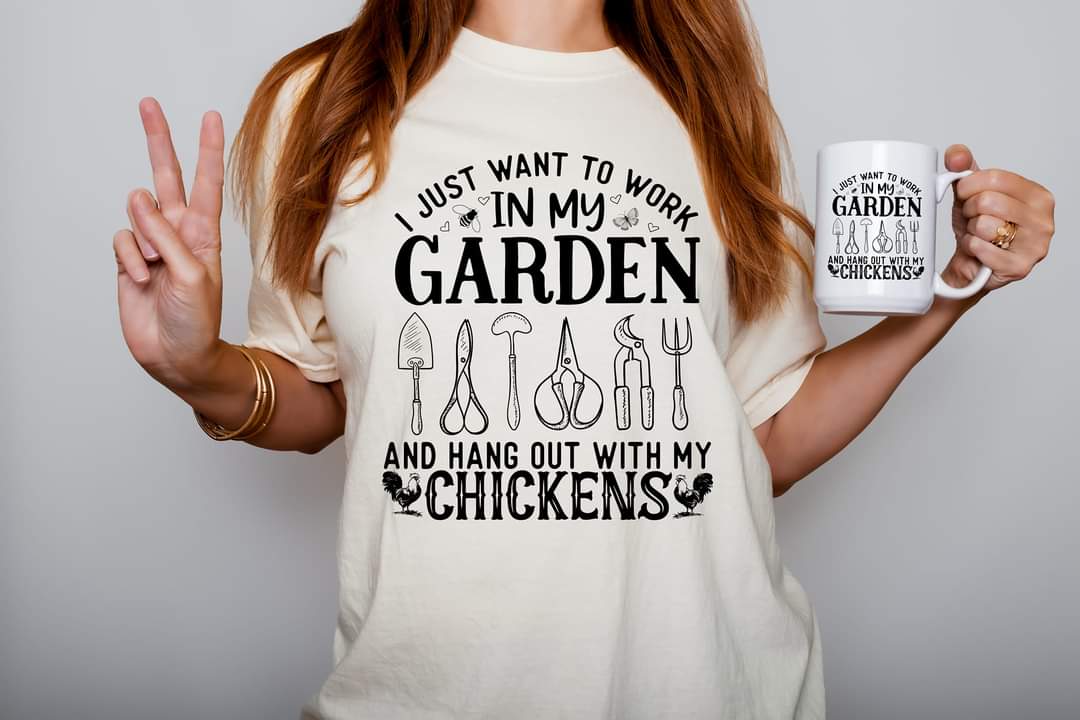 I Just Want To Work In My Garden And Hang Out With My Chickens