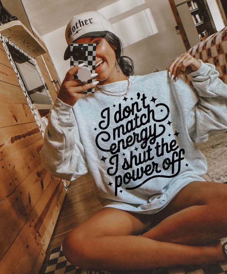 I don't match energy. I shut the power off