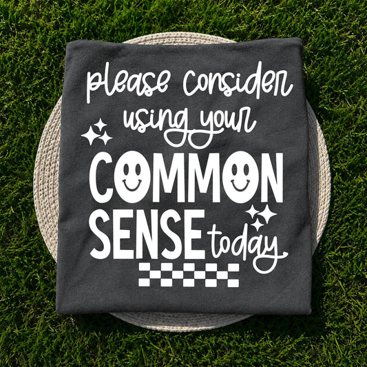 Please consider using your common sense today
