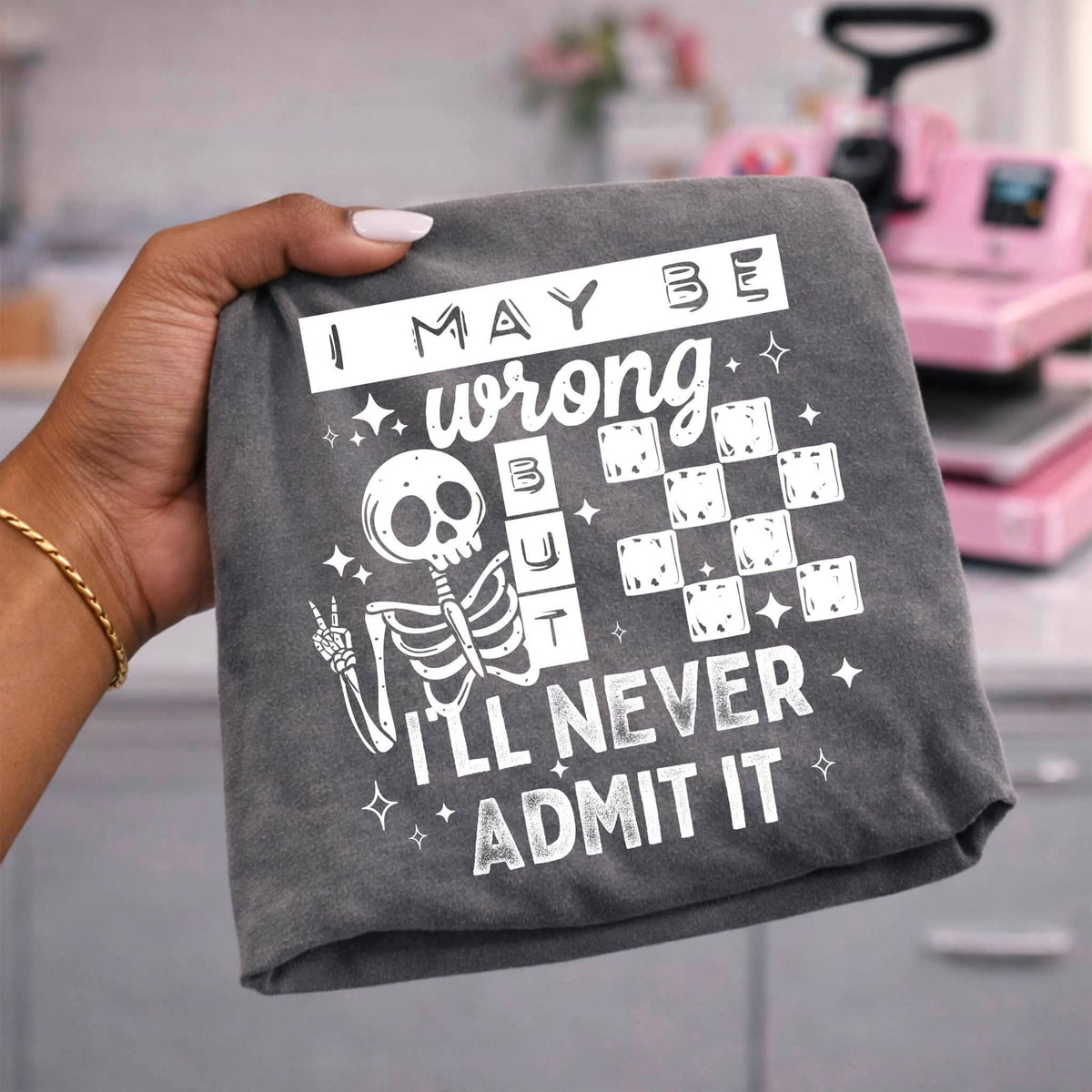 I may be wrong but I'll never admit it