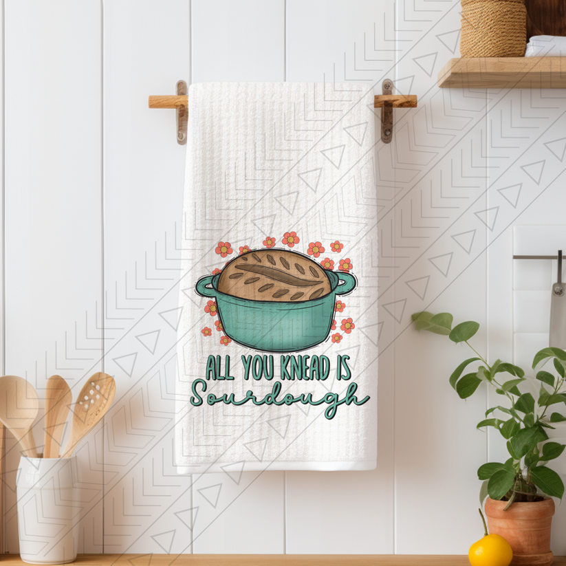 All You Knead Is Sourdough *Kitchen Towel*